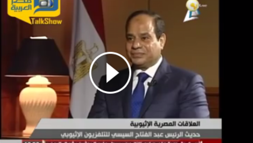 فيديو .. السيسي للتلفزيون الأثيوبي: نتمنى لكم التقدم والازدهار