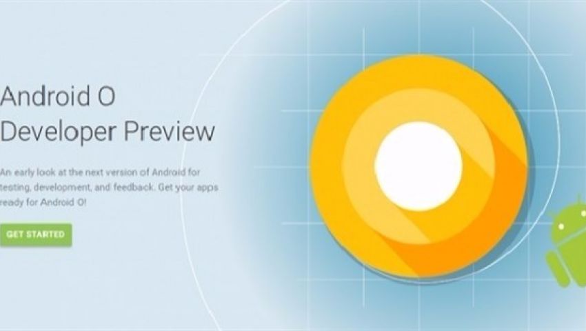 Android O الجديد يوفر مزيدا من سهولة الاستعمال وتوفير الطاقة